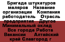 Бригада штукатуров-маляров › Название организации ­ Компания-работодатель › Отрасль предприятия ­ Другое › Минимальный оклад ­ 1 - Все города Работа » Вакансии   . Алтайский край,Славгород г.